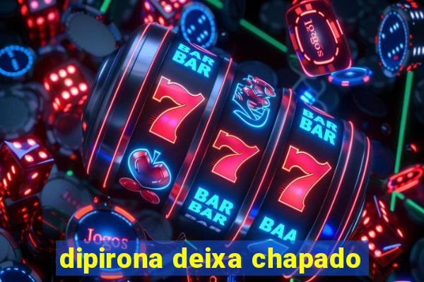 dipirona deixa chapado